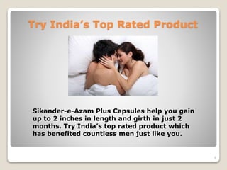 Try India’s Top Rated Product
Sikander-e-Azam Plus Capsules help you gain
up to 2 inches in length and girth in just 2
months. Try India’s top rated product which
has benefited countless men just like you.
8
 