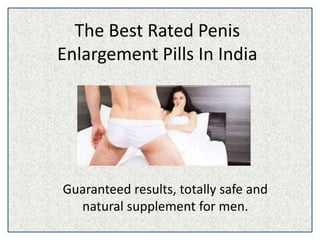 The Best Rated Penis
Enlargement Pills In India
Guaranteed results, totally safe and
natural supplement for men.
 
