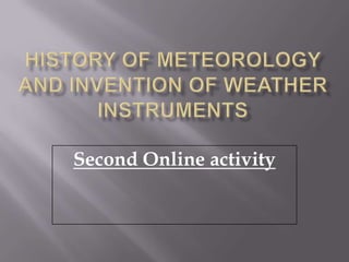 History of Meteorology and Invention of Weather Instruments Second Online activity  