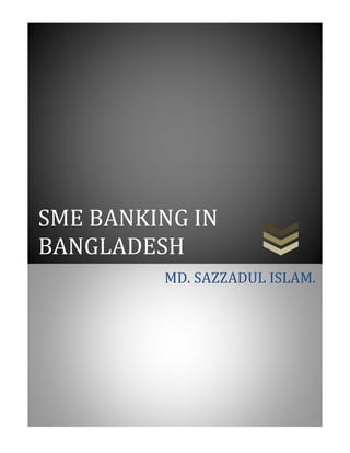 SME BANKING IN
BANGLADESH
MD. SAZZADUL ISLAM.
 