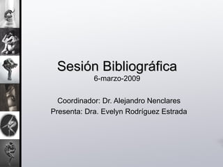 Sesión Bibliográfica 6-marzo-2009 Coordinador: Dr. Alejandro Nenclares Presenta: Dra. Evelyn Rodríguez Estrada 
