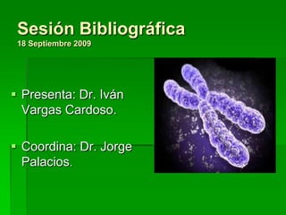 Sesión Bibliográfica18 Septiembre 2009 Presenta: Dr. Iván Vargas Cardoso. Coordina: Dr. Jorge Palacios. 
