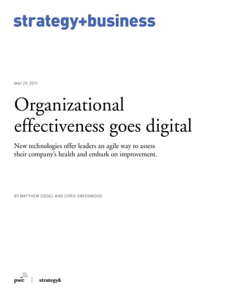 strategy+business
BY MATTHEW SIEGEL AND CHRIS GREENWOOD
MAY 29, 2019
Organizational
effectiveness goes digital
New technologies offer leaders an agile way to assess
their company’s health and embark on improvement.
 