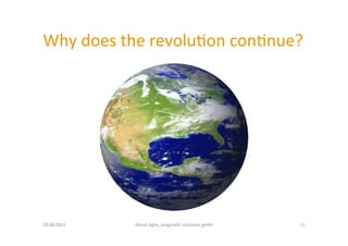Why	
  does	
  the	
  revolu:on	
  con:nue?	
  




20.04.2011	
     About	
  Agile,	
  pragma:c	
  solu:ons	
  gmbh	
     31	
  
 