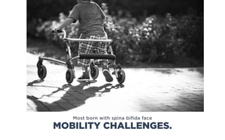 Most born with spina bifida face
MOBILITY CHALLENGES.
 