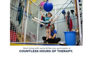 Most living with spina bifida also participate in
COUNTLESS HOURS OF THERAPY.
 