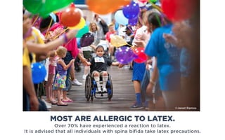 Over 70% have experienced a reaction to latex.
It is advised that all individuals with spina bifida take latex precautions.
©Janet Ramos
MOST ARE ALLERGIC TO LATEX.
 