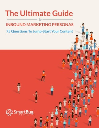 75 Questions To Jump-Start Your Content
The Ultimate Guide
INBOUND MARKETING PERSONAS
to
 