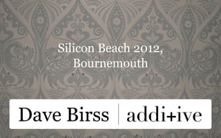 Silicon Beach 2012,
       Bournemouth



Dave Birss
 