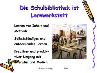 Die Schulbibliothek ist Lernwerkstatt Lernen von Inhalt  und  Methode Selbstständiges und  entdeckendes Lernen Kreativer und produk- tiver Umgang mit Literatur und Medien  