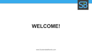 WELCOME!

www.SustainableBrands.com

 