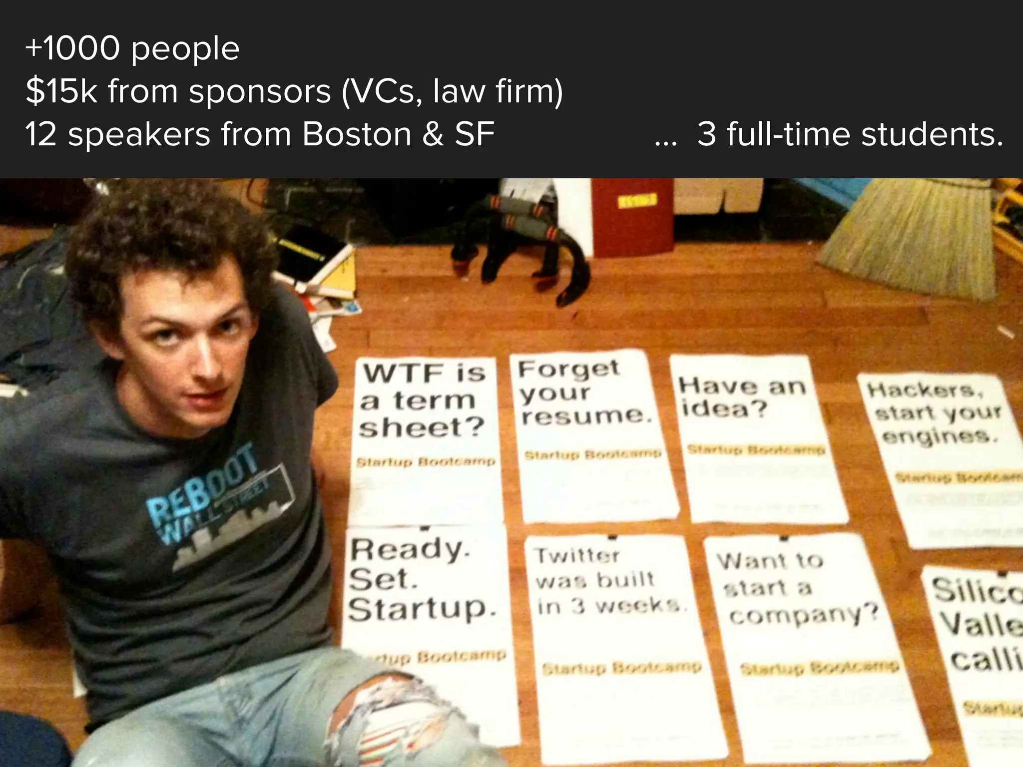 +1000 people
$15k from sponsors (VCs, law ﬁrm)
12 speakers from Boston & SF ... 3 full-time students.
 