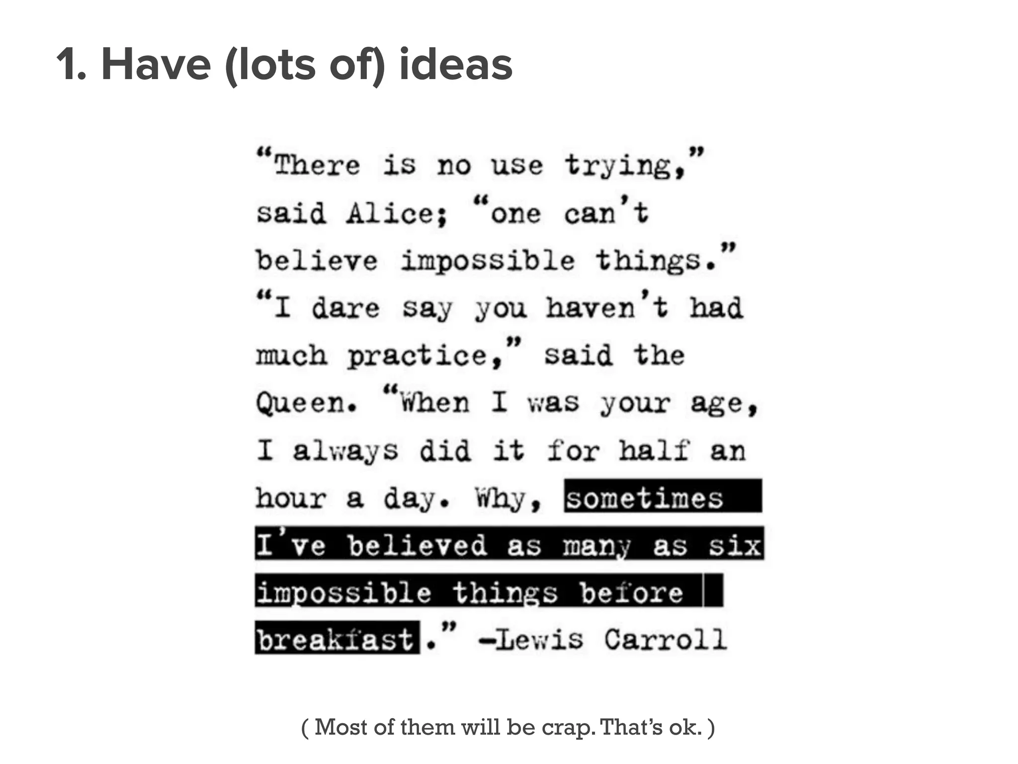 ( Most of them will be crap.That’s ok. )
1. Have (lots of) ideas
 