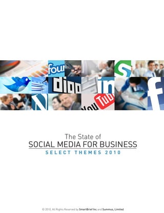 The State of
SOCIAL MEDIA FOR BUSINESS
S E L E C T T H E M E S 2 0 1 0
© 2010, All Rights Reserved by SmartBrief Inc and Summus, Limited
 