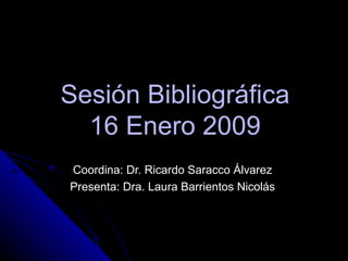 Sesión Bibliográfica 16 Enero 2009 Coordina: Dr. Ricardo Saracco Álvarez Presenta: Dra. Laura Barrientos Nicolás 