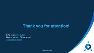 www.eliftech.com
Thank you for attention!
Find us at eliftech.com
Have a question? Contact us:
info@eliftech.com
 