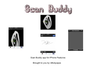 Scan Buddy app for iPhone Features
Brought to you by Ultiskyapps

 
