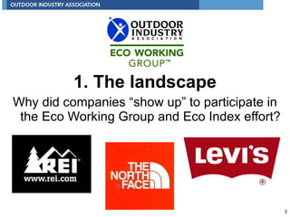 <ul><li>1. The landscape </li></ul><ul><li>Why did companies  “show up” to participate in the Eco Working Group and Eco In...