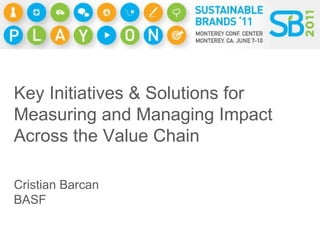 Key Initiatives & Solutions for Measuring and Managing Impact Across the Value Chain Cristian Barcan BASF 