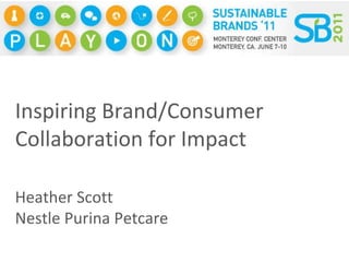 Inspiring Brand/Consumer Collaboration for Impact Heather Scott Nestle Purina Petcare 