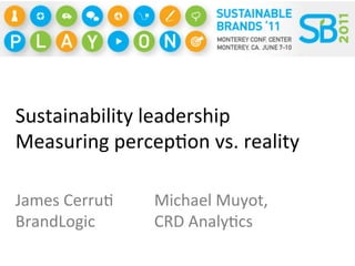 Sustainability	
  leadership	
  
Measuring	
  percep4on	
  vs.	
  reality      	
  




James	
  Cerru4	
     Michael	
  Muyot,	
  
BrandLogic	
          CRD	
  Analy4cs	
  
 