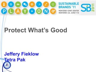 Protect What’s Good Jeffery Fieklow Tetra Pak 