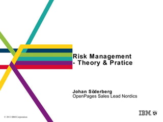Risk Management  - Theory & Pratice Johan Söderberg OpenPages Sales Lead Nordics 