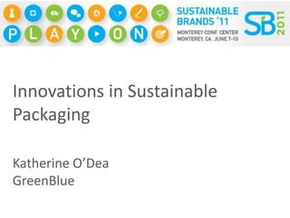 Innovations in Sustainable Packaging Katherine O’Dea GreenBlue 