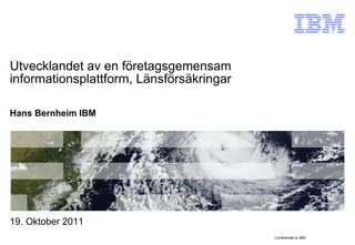 Utvecklandet av en  företagsgemensam  informationsplattform, Länsförsäkringar Hans Bernheim IBM 19. Oktober 2011 