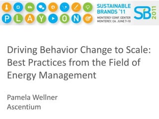 Driving Behavior Change to Scale: Best Practices from the Field of Energy Management  Pamela Wellner Ascentium 