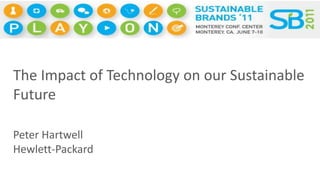 The Impact of Technology on our Sustainable Future Peter Hartwell Hewlett-Packard 