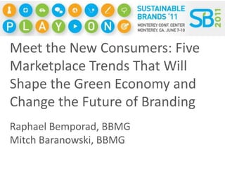Meet the New Consumers: Five Marketplace Trends That Will Shape the Green Economy and Change the Future of Branding Raphael Bemporad, BBMG Mitch Baranowski, BBMG 