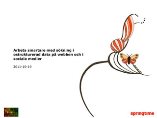 Arbeta smartare med sökning i ostrukturerad data på webben och i sociala medier   2011-10-19 