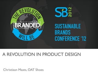 A REVOLUTION IN PRODUCT DESIGN	



Christiaan Maats, OAT Shoes	

 
