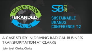 A CASE STUDY IN DRIVING RADICAL BUSINESS
TRANSFORMATION AT CLARKE	

John Lyell Clarke, Clarke	

 