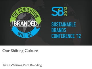 Our Shifting Culture	



Kevin Williams, Pure Branding	

 