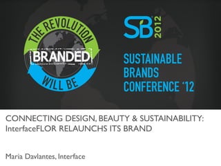 1




CONNECTING DESIGN, BEAUTY & SUSTAINABILITY:
InterfaceFLOR RELAUNCHS ITS BRAND	



Maria Davlantes, Interface	

 