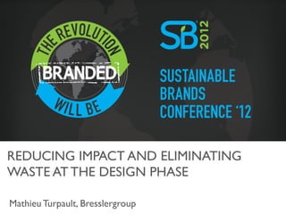 REDUCING IMPACT AND ELIMINATING
WASTE AT THE DESIGN PHASE	


Mathieu Turpault, Bresslergroup	

   1
 