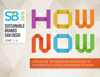 www.SB15sd.com
®
HOW DO WE TAP EMERGING INNOVATION TO
SUCCESSFULLY SCALE SUSTAINABILITY NOW?
 