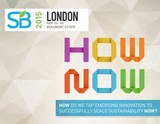 www.SB15London.com
®
HOW DO WE TAP EMERGING INNOVATION TO
SUCCESSFULLY SCALE SUSTAINABILITY NOW?
 