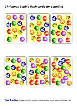 Christmas bauble flash cards for counting
© Copyright 2008, SparkleBox Teacher Resources (www.sparklebox.co.uk)