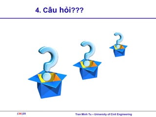 (26)25
4. Câu hỏi???
(26)25 Tran Minh Tu – University of Civil Engineering
 