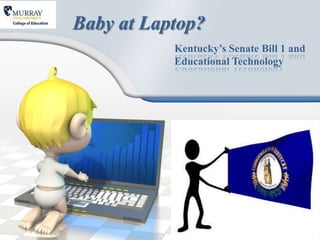 Baby at Laptop?
           Kentucky’s Senate Bill 1 and
           Educational Technology
 