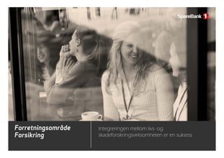 Forretningsområde
F ik i
Integreringen mellom livs- og
5
Forsikring skadeforsikringsvirksomheten er en suksess
 
