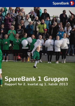 SpareBank 1 Gruppen
Rapport for 2. kvartal og 1. halvår 2013
 