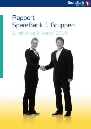 1




Rapport
SpareBank 1 Gruppen
1. halvår og 2. kvartal 2010
 