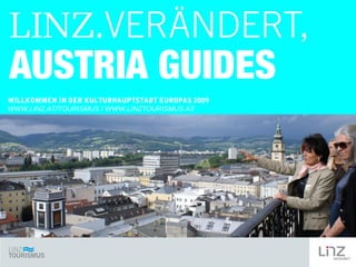 AUSTRIA GUIDES
WILLKOMMEN IN DER KULTURHAUPTSTADT EUROPAS 2009
WWW.LINZ.AT/TOURISMUS I WWW.LINZTOURISMUS.AT

 