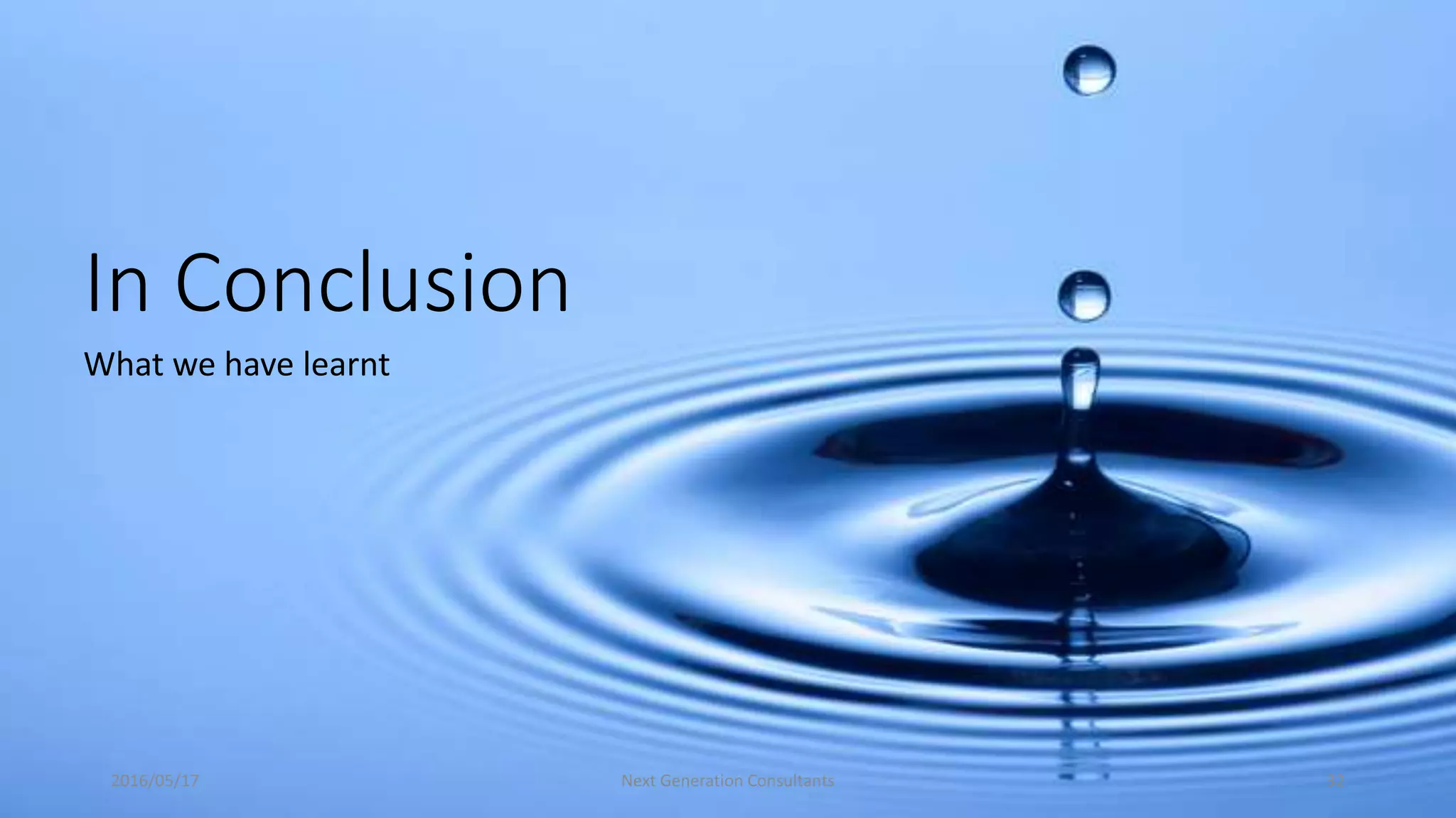 In Conclusion
What we have learnt
2016/05/17 Next Generation Consultants 32
 