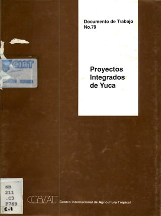 SB
211
.C3
1>769
e.a
Documento de Trabajo
NO.79
Proyectos
Integrados
de Yuca
 