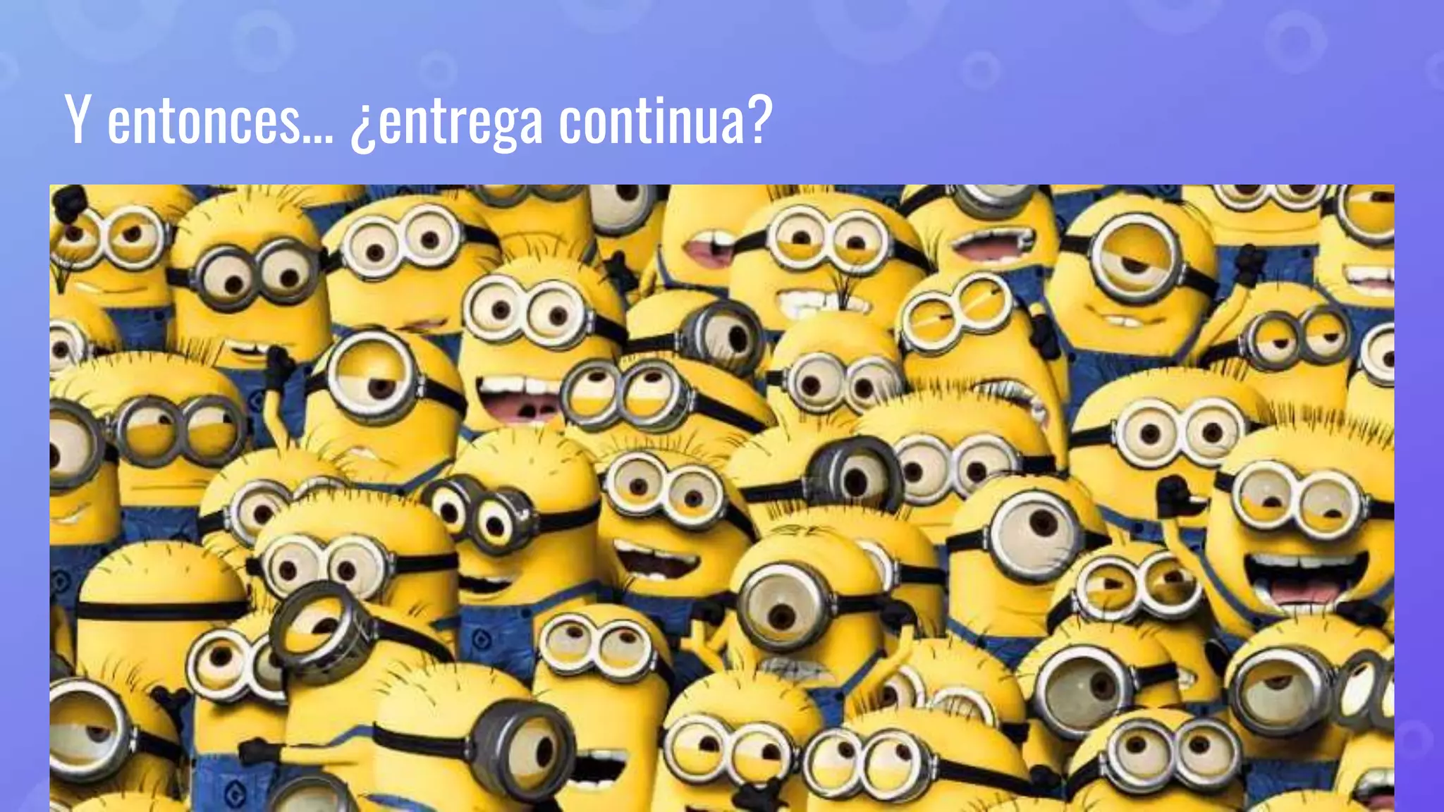 Y entonces… ¿entrega continua?
 